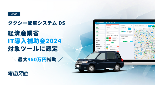 タクシー配車システム「DS」が経済産業省「IT導入補助金2024」対象ツールに認定 ～最大450万円補助・IT導入補助金活用セミナー開催～