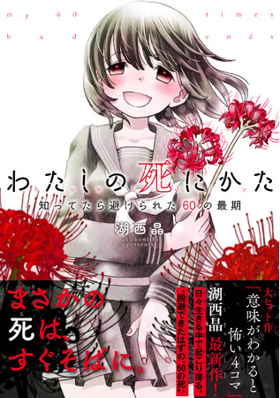 現代日本の意外な陥し穴を、４コマ漫画の名手・湖西 晶が鋭く洞察し作劇化した、新感覚日常ホラー５コマ連作集！『わたしの死にかた～知ってたら避けられた６０の最期』3月26日発売！