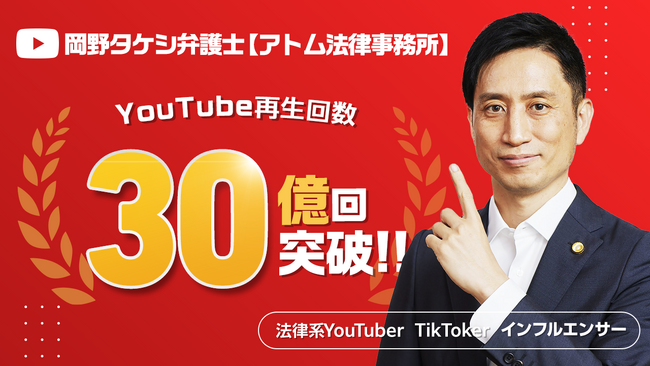 教育・社会系YouTuberで再生回数1位！『岡野タケシ弁護士【アトム法律事務所】』のYouTube動画再生回数が累計30億回を突破しました！