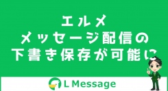 テスト配信で誤送信防止!L Messageにメッセージ下書き機能追加