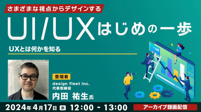 【Webクリエイター向け】UI/UXデザインのスキルを強化したい！好評セミナーのアーカイブ映像を無料配信　4/17（水）「UI/UXさまざまな視点からデザインするはじめの一歩 ～UXとは何かを知る～」