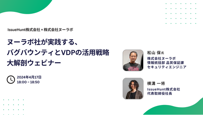 IssueHunt株式会社、「ヌーラボ社が実践する、バグバウンティとVDP（脆弱性開示プログラム）の活用戦略 大解剖ウェビナー」を4月17日に開催