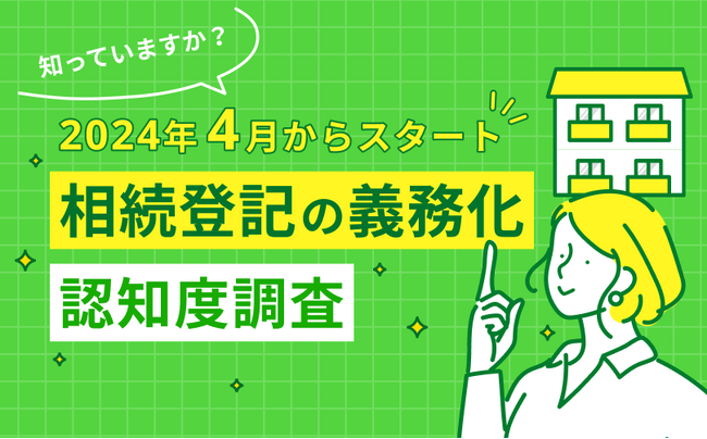 2024年4月から義務化される「相続登記」の認知度は2割未満と判明　相続登記の義務化に関する認知度や、手続きの状況について調査結果を公開