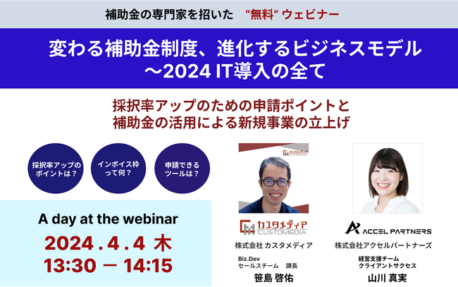 【無料ウェビナー】4月4日（木）開催 『変わる補助金制度、進化するビジネスモデル～2024 IT導入の全て』 採択率アップのための申請ポイントと補助金の活用による新規事業の立上げ