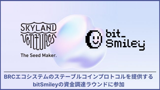 Skyland Ventures、BRCエコシステムのステーブルコインプロトコルを提供するbitSmileyの資金調達ラウンドに参加