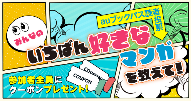【auブックパス読者投票】受付スタート！ みんなの「いちばん好きなマンガ」を教えて！ 応募者全員に500円OFFクーポンをプレゼント