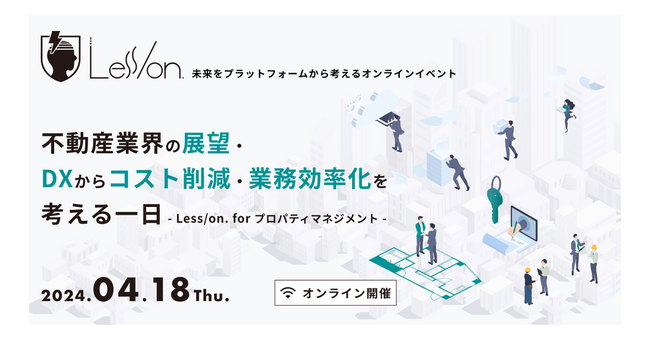 不動産業界におけるデジタル化促進のポイントを徹底解説！ 「Less/on. for プロパティマネジメント」を4月18日（木）に開催