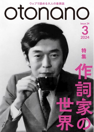 ウェブで読める大人の音楽誌「otonano」3月号が、3月29日（金）完成！特集「作詞家の世界」の50本以上の記事を全配信済。スペシャル・トレーラー動画も公開!!