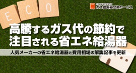高騰するガス代の節約で注目される省エネ給湯器。首都圏で施工を行う「ガス給湯器交換サービス」が人気メーカーの省エネ給湯器と費用相場の解説記事を更新。 高騰するガス代の節約で注目される省エネ給湯器。首都圏で施工を行う「ガス給湯器交換サービス」が人気メーカーの省エネ給湯器と費用相場の解説記事を更新。