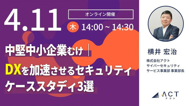【4/11開催ウェビナー】中堅中小企業むけ｜DXを加速させるセキュリティ・ケーススタディ３選