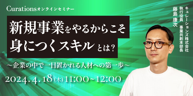 【4月18日(木)11:00～ 無料オンラインセミナー】新規事業をやるからこそ身につくスキルとは？～企業の中で一目置かれる人材への第一歩～