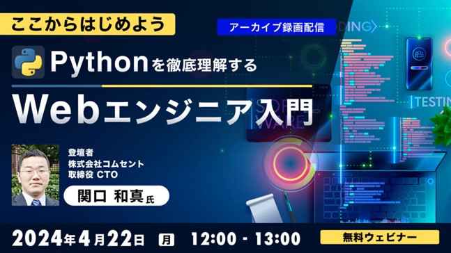 【Webクリエイター向け】Pythonの基本を学んでエンジニアスキルをアップ！4/22（月）セミナー「Pythonを徹底理解する -Webエンジニア入門-」のアーカイブ映像を無料配信