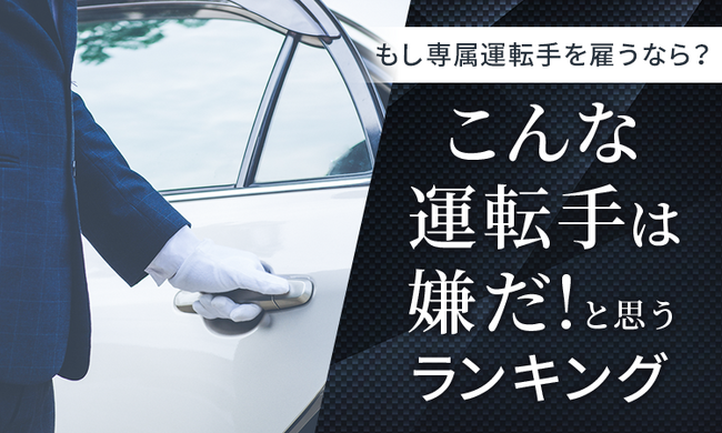 【もし専属運転手を雇うなら？】こんな運転手は嫌だ！と思うランキング