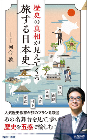 河合敦が厳選した旅プラン！あの名舞台を見て、歩いて、歴史を五感で愉しむ『歴史の真相が見えてくる 旅する日本史』発売！