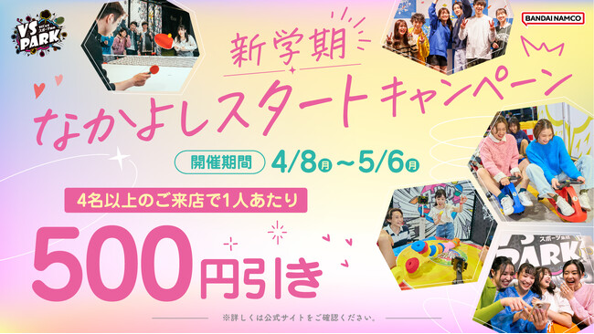 4名以上で来店すると120分料金が1人あたり500円引き！この春、新しい友だちとVS PARKで仲良くなろう！「新学期なかよしスタートキャンペーン」全国のVS PARKにて　4月8日(月)よりスタート