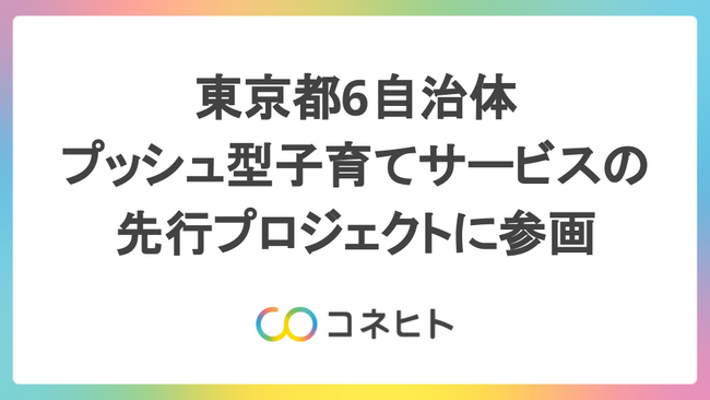 コネヒト、東京都6自治体におけるプッシュ型子育てサービスの先行プロジェクトに参画