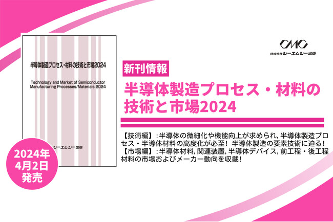 2024年,半導体市場に好転の兆し!【技術編】と【市場編】の2部構成で半導体の“今”と“これから”のヒントを掴む『半導体製造プロセス・材料の技術と市場2024』が本日2024年4月2日に発売！