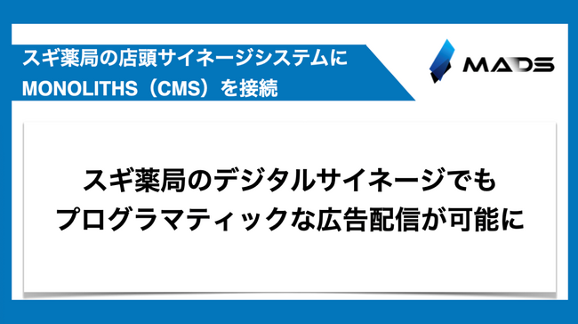 スギ薬局の店頭サイネージシステムにMONOLITHS（CMS）を接続 -プログラマティックな広告配信が可能に-