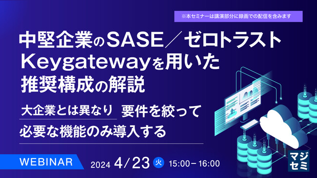 『中堅企業のSASE／ゼロトラストの推奨構成の解説』というテーマのウェビナーを開催