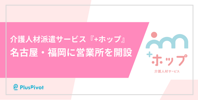 介護人材派遣サービス『+ホップ』新たに名古屋と福岡に営業所を開設！