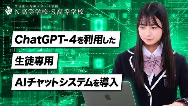 N高等学校・S高等学校 ChatGPT-4を利用した専用AIチャットシステムを導入　～VRなど最先端のオンライン教育を提供する普通科でAIも本格導入～