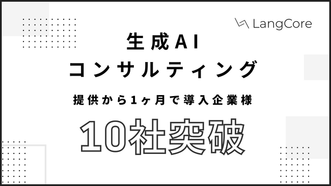 【生成AIコンサル無料キャンペーン開始】月額20万円からの生成AIコンサルティングサービスの導入社数が開始から1ヶ月で10社を突破 | 株式会社LangCore
