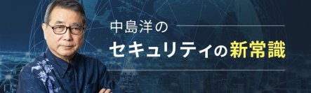 新連載コラム：中島 洋の「セキュリティの新常識」　ZenmuTechのWebサイトにて、4月4日より配信開始