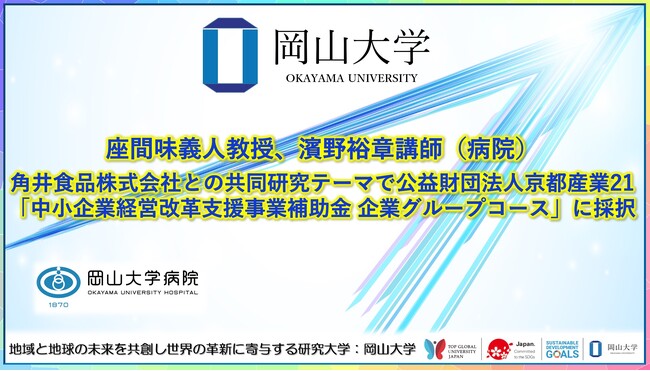 【岡山大学】座間味義人教授、濱野裕章講師（病院）角井食品株式会社との共同研究テーマで公益財団法人京都産業21「中小企業経営改革支援事業補助金 企業グループコース」に採択