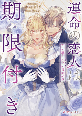 「お芝居」からはじまる運命の恋物語、待望の第2弾！メイプルノベルズ『運命の恋人は期限付き　花の庭と天上の音楽の巻』が、「ピッコマ」にて4月19日から先行配信スタート！