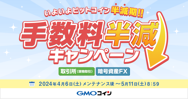 GMOコイン：【いよいよビットコイン半減期】手数料半減キャンペーン