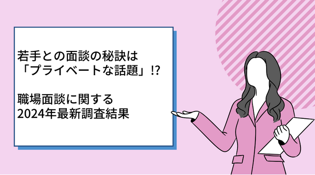 若手との面談の秘訣は「プライベートな話題」!?　職場面談に関する2024年最新調査アンケート結果