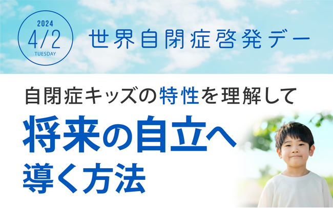 4月2日世界自閉症啓発デー『自閉症キッズの特性を理解して将来の自立へ導く方法』特集公開～自閉症に関する記事アクセストップ3発表も～