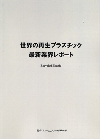 【新刊案内】世界の再生プラスチック　最新業界レポート　 発行：（株）シーエムシー・リサーチ