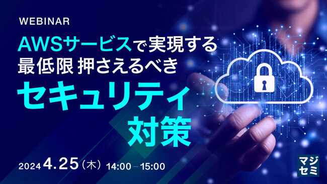 『AWSサービスで実現する、最低限押さえるべきセキュリティ対策』というテーマのウェビナーを開催