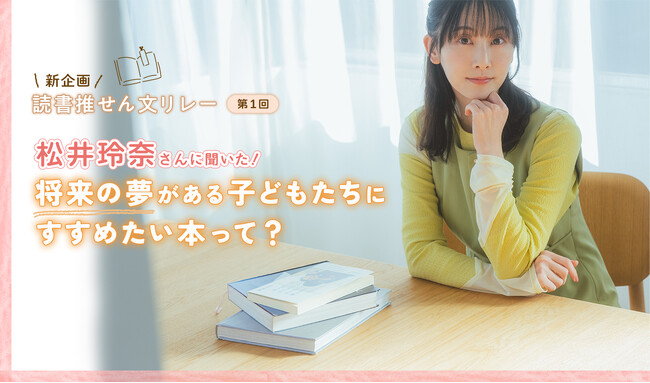 【学研キッズネット×博報堂教育財団】松井玲奈さんが、「夢に向かってがんばる中学生へ、読んでほしい本」を紹介！読書推せん文リレー企画が始動