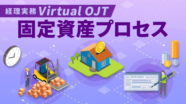 経理業務を疑似体験できる参加型コンテンツVirtual OJTの「固定資産プロセス」を新規公開