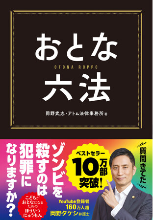 【ついに10万部突破！】登録者数166万人のYouTuber 岡野タケシ弁護士（アトム法律事務所）のベストセラー『おとな六法』、売れ続けて12刷が決定！