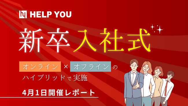 HELP YOU、新卒入社式をオンライン×オフラインのハイブリッドで実施＜4月1日開催レポート＞