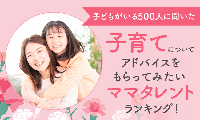 【子どもがいる500人に聞いた】子育てについてアドバイスをもらってみたいママタレントランキング！