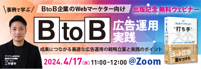 『BtoBマーケティング“打ち手”大全』の著者が登壇！ 無料ウェビナー「成果につながる最適な広告運用の戦略立案と実践のポイント」を4月17日（水）に開催