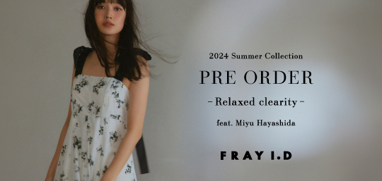 【FRAY I.D(フレイアイディー)】「Relax clearity」をテーマにした2024年夏コレクションを公開！WEB先行予約を4月10日(水)より同時スタート