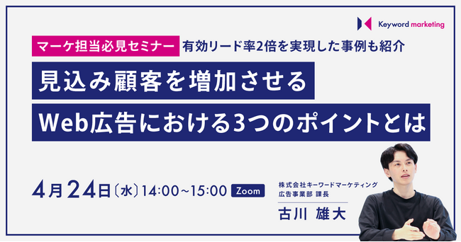 【有効リード率2倍の事例も】見込み顧客を増加させるWeb広告運用の3つのポイントとは／4月24日（水）オンラインセミナー開催
