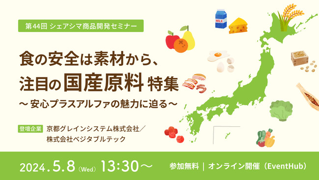 《第44回シェアシマ商品開発セミナー》食の安全は素材から、注目の国産原料特集～安心プラスアルファの魅力に迫る～|5月8日（水）開催
