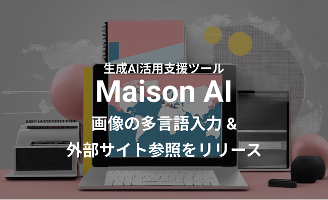 日本語をはじめとした多言語プロンプト（AIへの指示）での画像生成が可能に！生成AI活用支援ツール「Maison AI」をアップデート