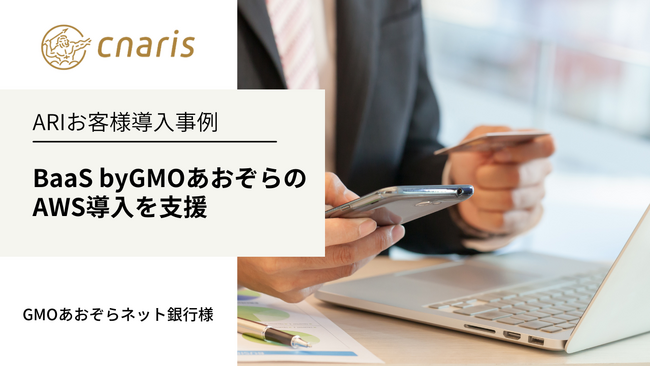 ARI導入事例： GMOあおぞらネット銀行が提供するBaaSへのAWS導入をARIのcnarisチームが支援