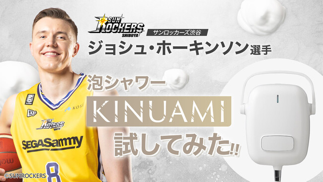 サンロッカーズ渋谷のジョシュ・ホーキンソン選手が出演！泡シャワー「KINUAMI」新WEBムービーを4月6日(土)より公開