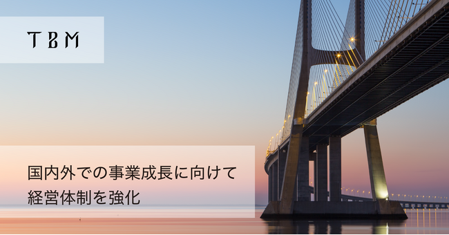 TBM、国内外での事業成長に向けて経営体制を強化