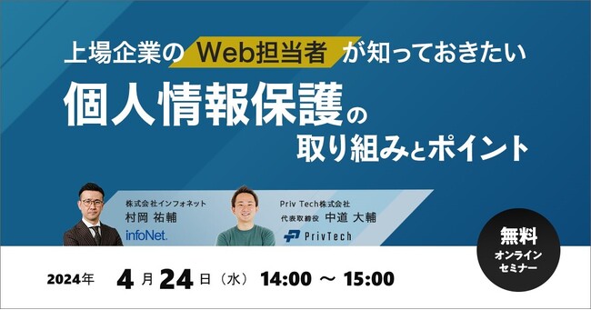 【共催Webセミナー】インフォネット × Priv Tech『上場企業のWeb担当者が知っておきたい個人情報保護の取り組みとポイント』4月24日（水）14時開催