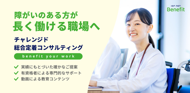 【法定雇用率が2.5％へ引き上げ】アイエスエフネットベネフィットの全事業所にて障がい者定着支援サービス「チャレンジド総合定着コンサルティング」を開始いたします