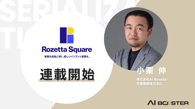 株式会社ロゼッタが運営するメディアサイトAI情報メディア「Rozetta Square」にて、AI Booster CEO 小栗 伸の記事の連載が開始いたしました！
